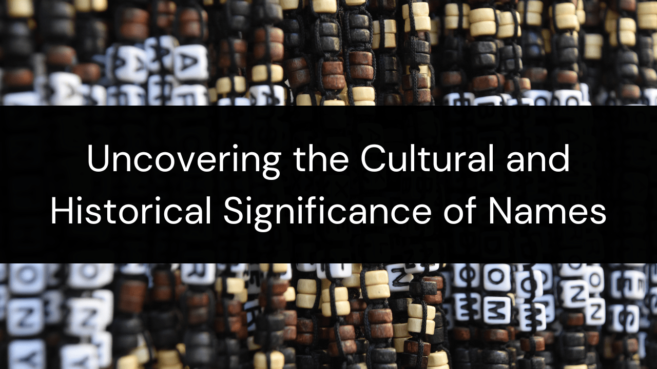 Naming Traditions: Uncovering the Cultural and Historical Significance of Names